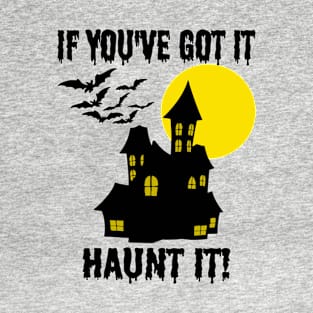 If You've Got It Haunt It - Funny Halloween T-Shirt